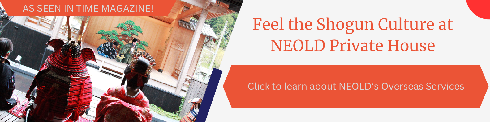 AS SEEN IN TIME MAGAZINE! Feel the Shogun Cluture as NEOLD Private House Click to learn about NEOLD's Overseas Services